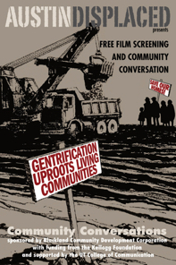 Austin Displaced. Film 
and discussion series 
on gentrification by non-profit project.